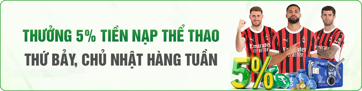 TẶNG 5% TIỀN NẠP THỂ THAO THỨ BẢY - CHỦ NHẬT HÀNG TUẦN