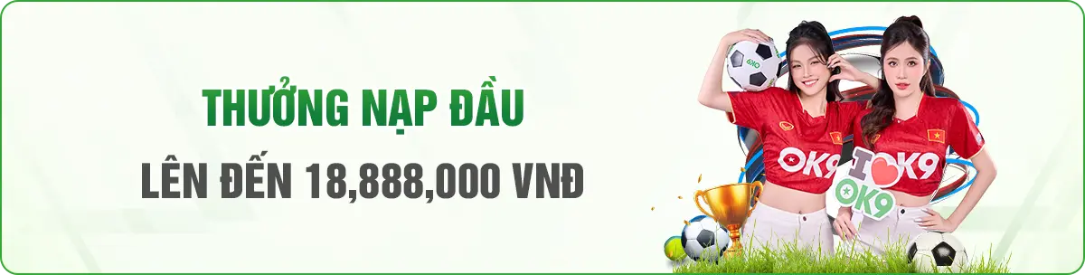 THƯỞNG NẠP ĐẦU LÊN ĐẾN 18,888,000 VND
